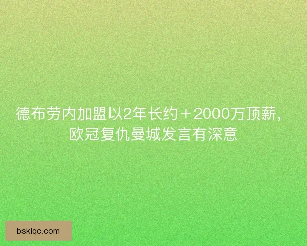 德布劳内加盟以2年长约＋2000万顶薪，欧冠复仇曼城发言有深意